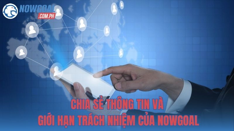 Chia sẻ thông tin và giới hạn trách nhiệm của NOWGOAL