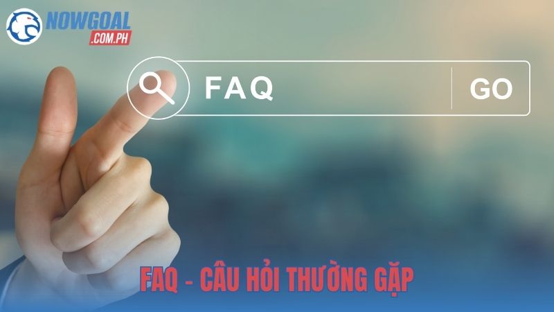 FAQ – Câu hỏi thường gặp về chuyên trang NOWGOAL