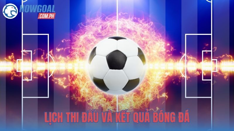 Lịch thi đấu và kết quả bóng đá luôn được cập nhật đầy đủ