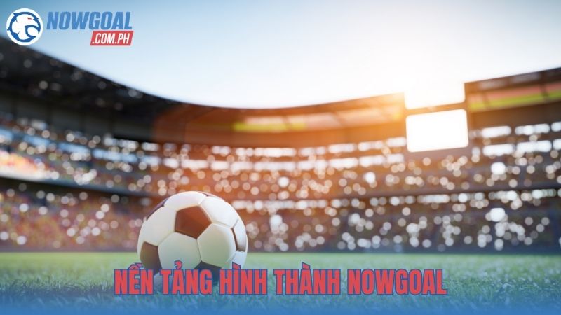 Nền tảng hình thành NOWGOAL