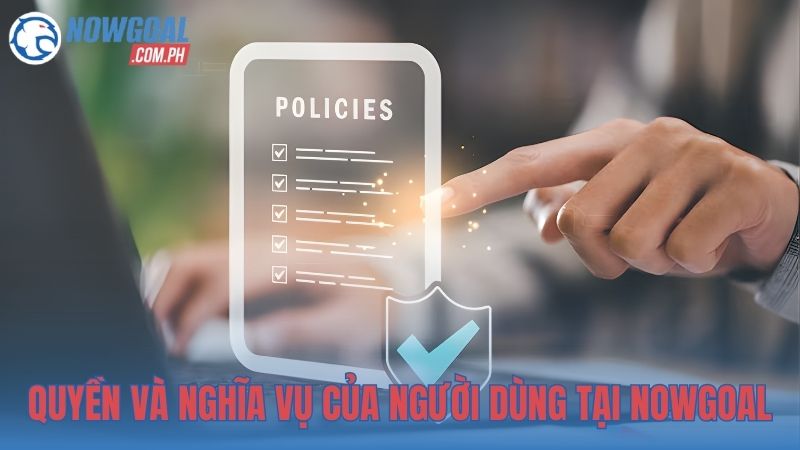 Quyền và nghĩa vụ của người dùng tại NOWGOAL