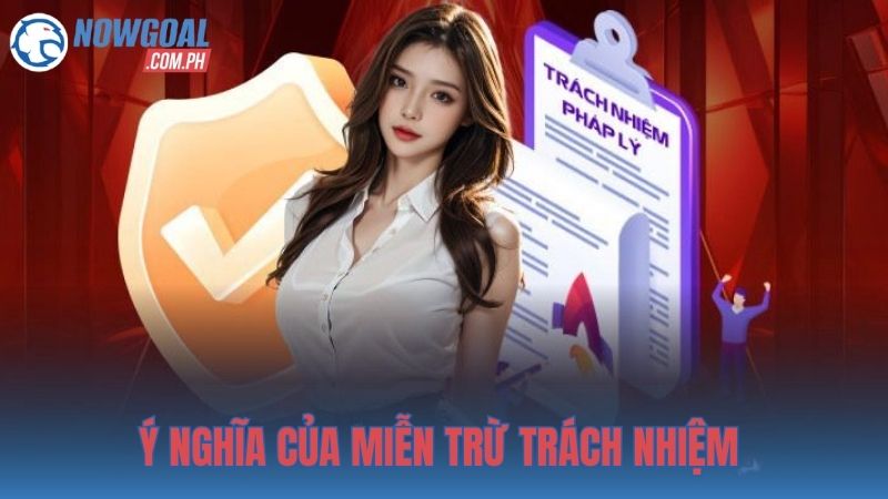 Ý nghĩa của miễn trừ trách nhiệm tại NOWGOAL